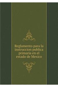 Reglamento Para La Instruccion Publica Primaria En El Estado de Mexico