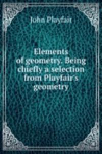 Elements of geometry. Being chiefly a selection from Playfair's geometry