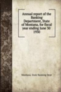 Annual report of the Banking Department, State of Montana, for fiscal year ending June 30
