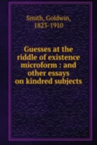 GUESSES AT THE RIDDLE OF EXISTENCE MICR