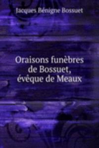 Oraisons funebres de Bossuet, eveque de Meaux