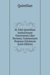 M. Fabii Quintiliani Institutionum Oratoriarum Liber Decimus: Commentario Perpetuo Scholarum (Latin Edition)
