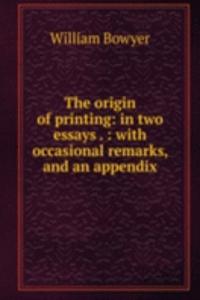 origin of printing: in two essays . : with occasional remarks, and an appendix