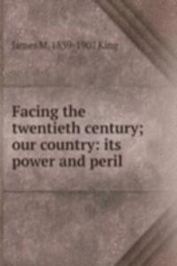 Facing the twentieth century; our country: its power and peril