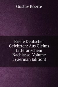 Briefe Deutscher Gelehrten: Aus Gleims Litterarischem Nachlasse, Volume 1 (German Edition)