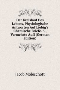Der Kreislauf Des Lebens, Physiologische Antworten Auf Liebig's Chemische Briefe. 3., Vermehrte Aufl (German Edition)