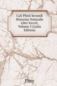 Caii Plinii Secundi Historiae Naturalis Libri Xxxvii, Volume 5 (Latin Edition)