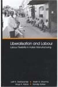 Liberalisation and Labour: Labour Flexibility in Indian Manufacturing