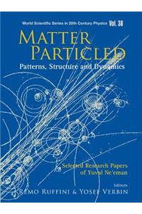 Matter Particled - Patterns, Structure and Dynamics: Selected Research Papers of Yuval Ne'eman