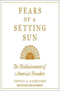 Fears of a Setting Sun Lib/E: The Disillusionment of America's Founders