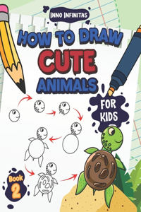 How to Draw Cute Animals for Kids: A Step-by-Step Learn to Draw Book for Kids Ages 4 to 6