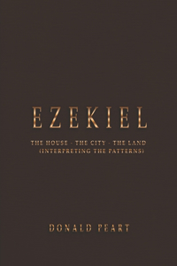 Ezekiel-the House-the City-the Land Interpreting the Patterns