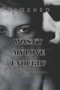 Wasn't my love enough?