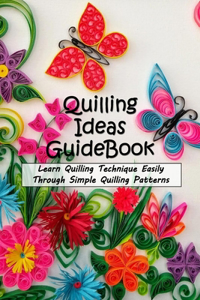 Quilling Ideas Guide Book: Learn Quilling Technique Easily Through Simple Quilling Patterns