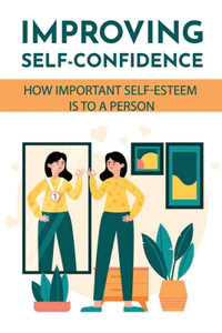 Improving Self-Confidence: How Important Self-Esteem Is To A Person: Definition Of Self-Esteem