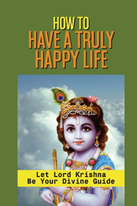 How To Have A Truly Happy Life