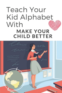 Teach Your Kid Alphabet With