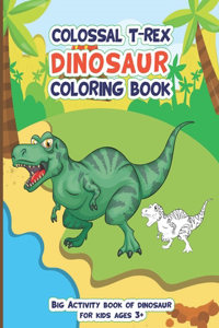 Colossal Trex Dinosaur Coloring Book, Big Activity Book of Dinosaur For Kids Ages 3+