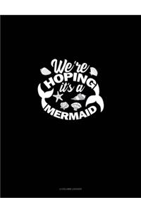 We're Hoping It's A Mermaid