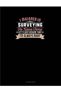 I Majored In Surveying To Save Time Let's Just Assume That I'm Always Right