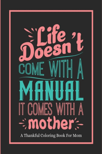 Life Doesn't Come With A Manual It Comes With A Mother