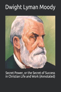 Secret Power, or the Secret of Success in Christian Life and Work (Annotated)