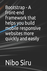 Bootstrap - A front-end framework that helps you build mobile responsive websites more quickly and easily