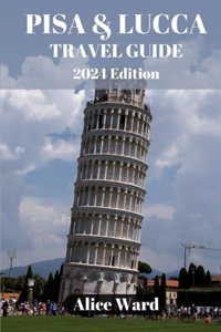 Pisa & Lucca Travel Guide 2024