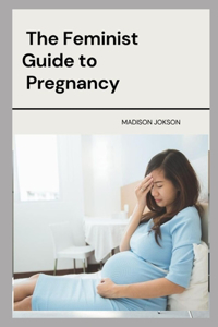 Feminist Guide to Pregnancy