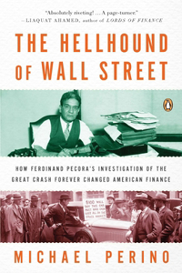 Hellhound of Wall Street: How Ferdinand Pecora's Investigation of the Great Crash Forever Changed American Finance