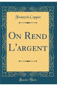 On Rend l'Argent (Classic Reprint)