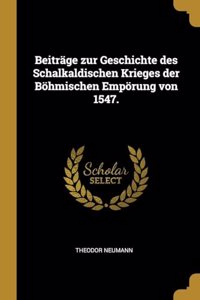 Beiträge zur Geschichte des Schalkaldischen Krieges der Böhmischen Empörung von 1547.