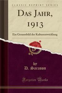 Das Jahr, 1913: Ein Gesamtbild der Kulturentwicklung (Classic Reprint)