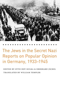 The The Jews in the Secret Nazi Reports on Popular Opinion in Germany, 1933-1945 Jews in the Secret Nazi Reports on Popular Opinion in Germany, 1933-1945