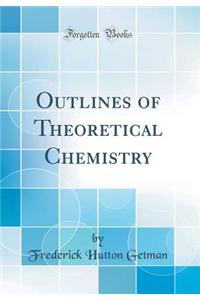Outlines of Theoretical Chemistry (Classic Reprint)