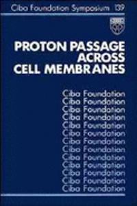 Proton Passage Across Cell Membranes - Symposium No. 139