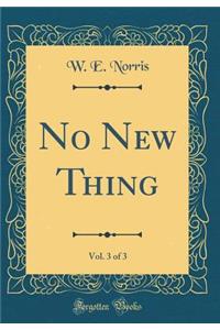 No New Thing, Vol. 3 of 3 (Classic Reprint)