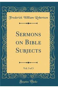 Sermons on Bible Subjects, Vol. 3 of 3 (Classic Reprint)