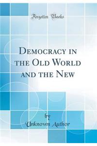 Democracy in the Old World and the New (Classic Reprint)