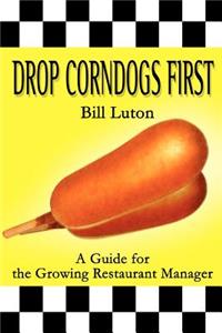 Drop Corndogs First: A Guide for the Growing Restaurant Manager