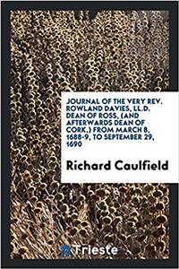 Journal of the Very REV. Rowland Davies, LL.D. Dean of Ross, (and Afterwards Dean of Cork, ) from March 8, 1688-9, to September 29, 1690