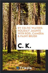 By Celtic Waters: Holiday Jaunts with Rod, Camera & Paint Brush