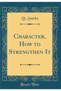 Character, How to Strengthen It (Classic Reprint)