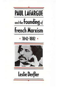 Paul Lafargue and the Founding of French Marxism, 1842-1882