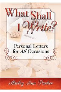 What Shall I Write? Personal Letters for All Occasions