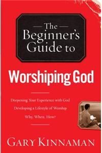 The Beginner's Guide to Worshiping God
