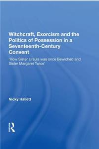 Witchcraft, Exorcism and the Politics of Possession in a Seventeenth-Century Convent