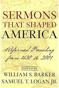 Sermons That Shaped America: Reformed Preaching from 1630 to 2001