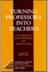Turning Professors Into Teachers: A New Approach to Faculty Development and Student Learning