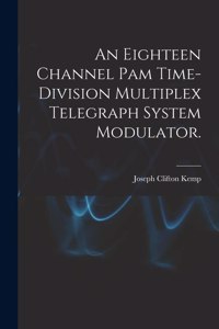 An Eighteen Channel Pam Time-division Multiplex Telegraph System Modulator.